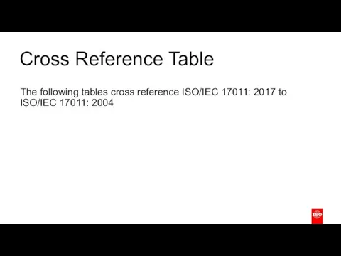 Cross Reference Table The following tables cross reference ISO/IEC 17011: 2017 to ISO/IEC 17011: 2004