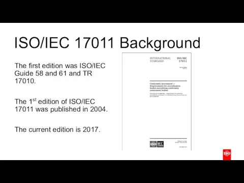 ISO/IEC 17011 Background The first edition was ISO/IEC Guide 58 and 61 and