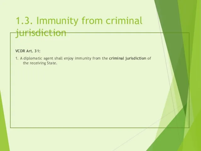 1.3. Immunity from criminal jurisdiction VCDR Art. 31: 1. A
