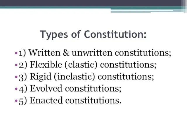 Types of Constitution: 1) Written & unwritten constitutions; 2) Flexible