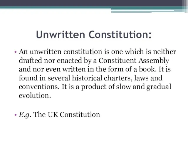 Unwritten Constitution: An unwritten constitution is one which is neither