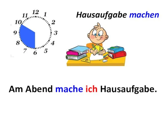 Hausaufgabe machen Am Abend ... mache ich Hausaufgabe.