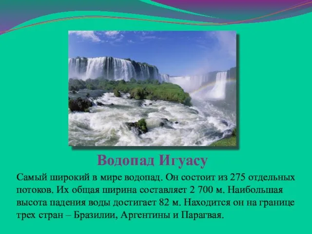 Водопад Игуасу Самый широкий в мире водопад. Он состоит из