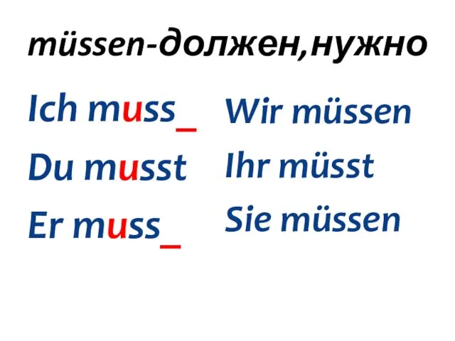 müssen-должен,нужно Ich muss_ Du musst Er muss_ Wir müssen Ihr müsst Sie müssen