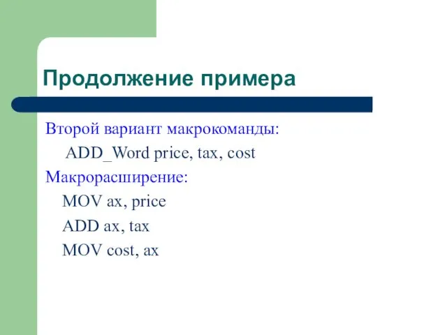 Продолжение примера Второй вариант макрокоманды: ADD_Word price, tax, cost Макрорасширение: MOV ax, price