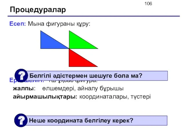 Процедуралар Есеп: Мына фигураны құру: Ерекшелігі: Үш ұқсас фигура. жалпы: өлшемдері, айналу бұрышы айырмашылықтары: координаталары, түстері