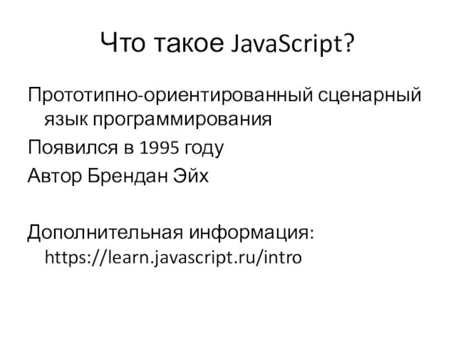 Что такое JavaScript? Прототипно-ориентированный сценарный язык программирования Появился в 1995