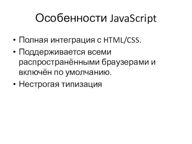Особенности JavaScript Полная интеграция с HTML/CSS. Поддерживается всеми распространёнными браузерами и включён по умолчанию. Нестрогая типизация