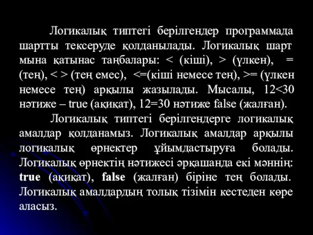 Логикалық типтегі берілгендер программада шартты тексеруде қолданылады. Логикалық шарт мына