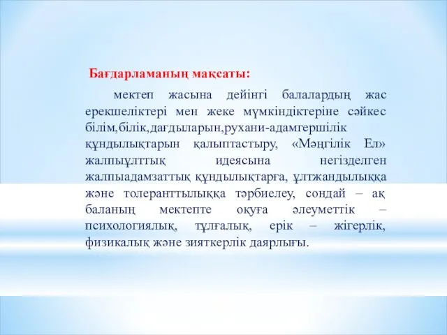 Бағдарламаның мақсаты: мектеп жасына дейінгі балалардың жас ерекшеліктері мен жеке мүмкіндіктеріне сәйкес білім,білік,дағдыларын,рухани-адамгершілік