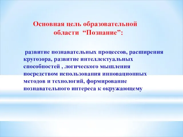 Основная цель образовательной области “Познание”: развитие познавательных процессов, расширения кругозора,