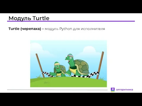 Модуль Turtle Turtle (черепаха) – модуль Python для исполнителя
