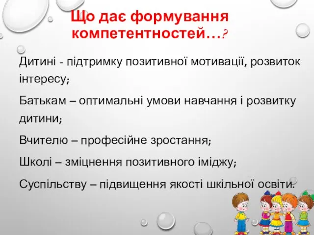 Що дає формування компетентностей…? Дитині - підтримку позитивної мотивації, розвиток