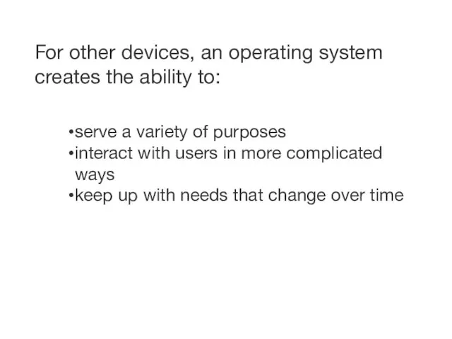 For other devices, an operating system creates the ability to: