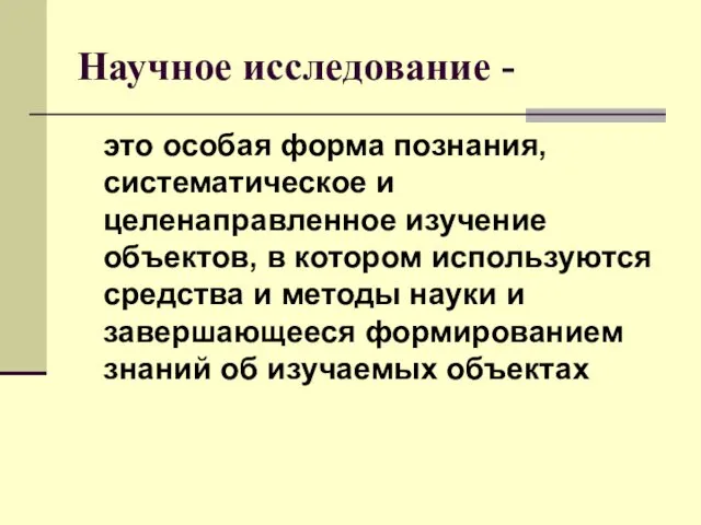 Научное исследование - это особая форма познания, систематическое и целенаправленное изучение объектов, в