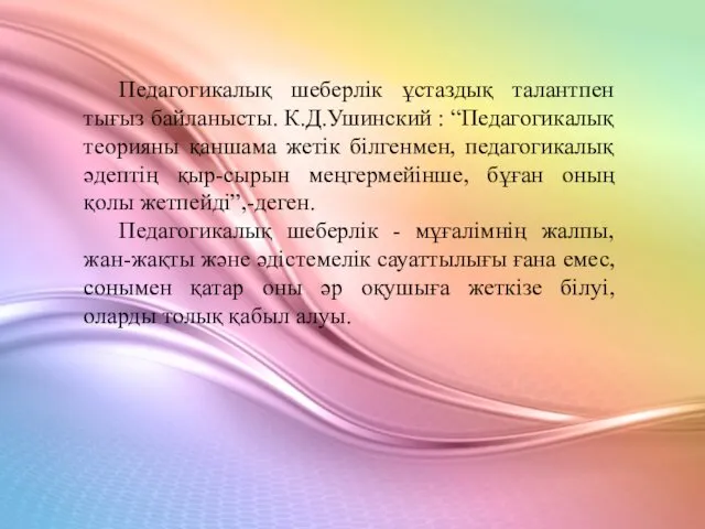 Педагогикалық шеберлік ұстаздық талантпен тығыз байланысты. К.Д.Ушинский : “Педагогикалық теорияны