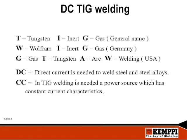 DC TIG welding T = Tungsten I = Inert G = Gas (