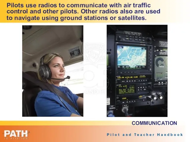 Pilots use radios to communicate with air traffic control and other pilots. Other