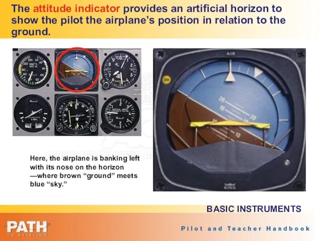 The attitude indicator provides an artificial horizon to show the pilot the airplane’s