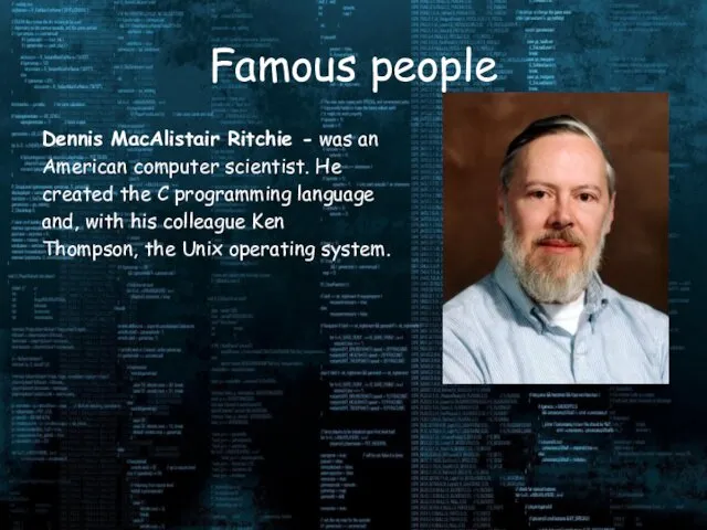 Famous people Dennis MacAlistair Ritchie - was an American computer scientist. He created