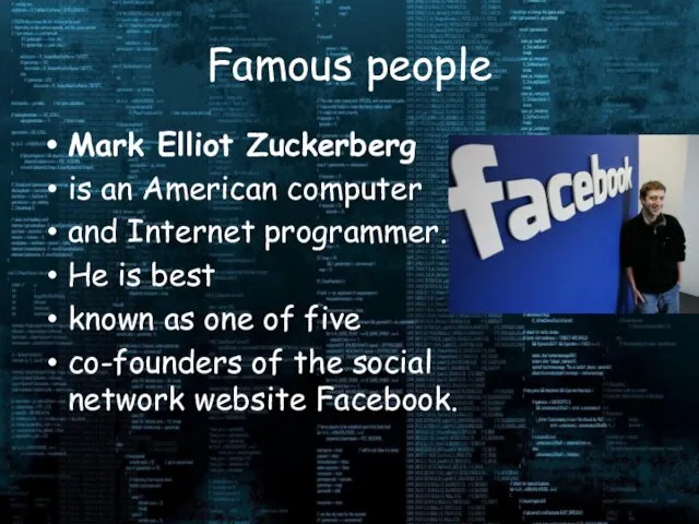Famous people Mark Elliot Zuckerberg is an American computer and Internet programmer. He