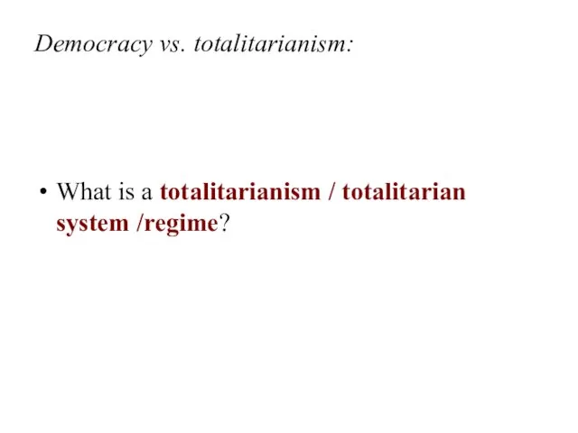 Democracy vs. totalitarianism: What is a totalitarianism / totalitarian system /regime?