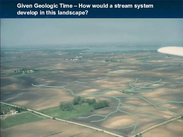 Given Geologic Time – How would a stream system develop in this landscape?