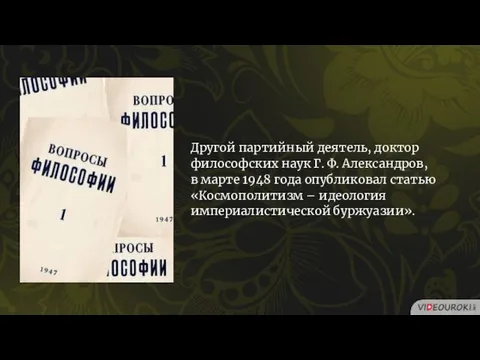 Другой партийный деятель, доктор философских наук Г. Ф. Александров, в