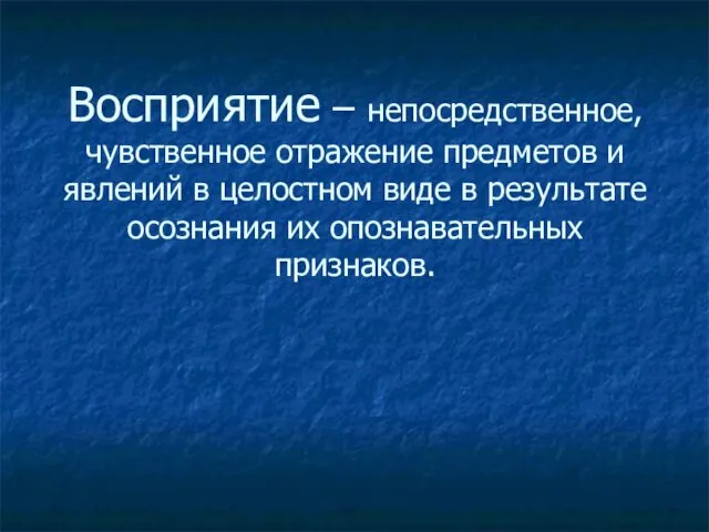 Восприятие – непосредственное, чувственное отражение предметов и явлений в целостном