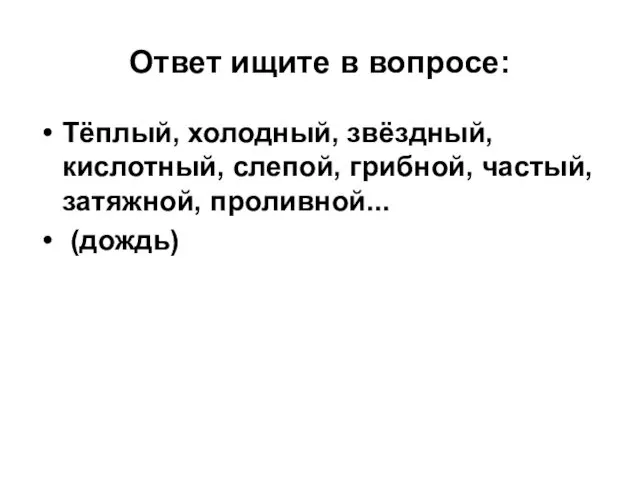 Ответ ищите в вопросе: Тёплый, холодный, звёздный, кислотный, слепой, грибной, частый, затяжной, проливной... (дождь)