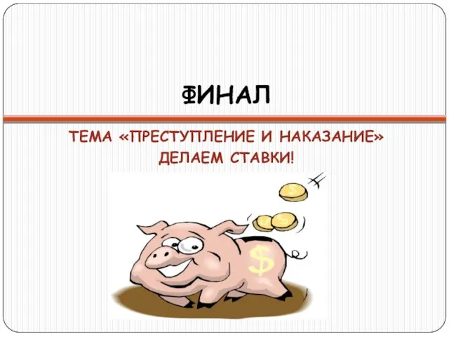 ФИНАЛ ТЕМА «ПРЕСТУПЛЕНИЕ И НАКАЗАНИЕ» ДЕЛАЕМ СТАВКИ!