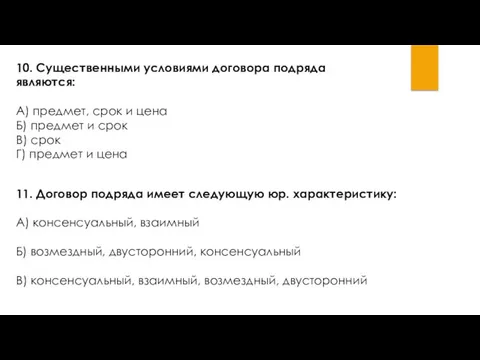 10. Существенными условиями договора подряда являются: А) предмет, срок и