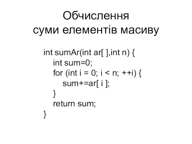 Обчислення суми елементів масиву int sumAr(int ar[ ],int n) {