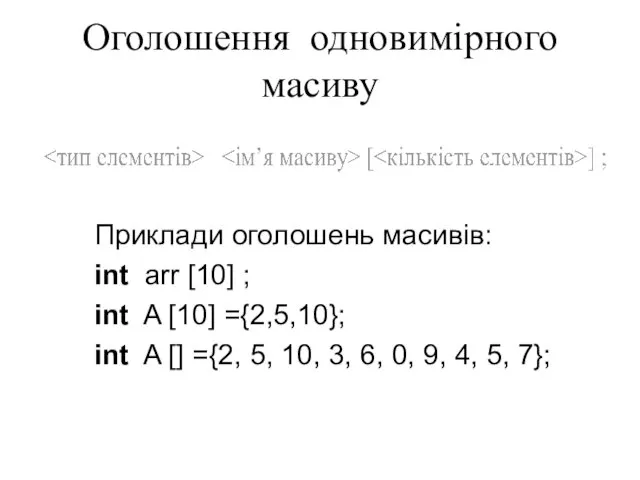 Оголошення одновимірного масиву Приклади оголошень масивів: int arr [10] ;