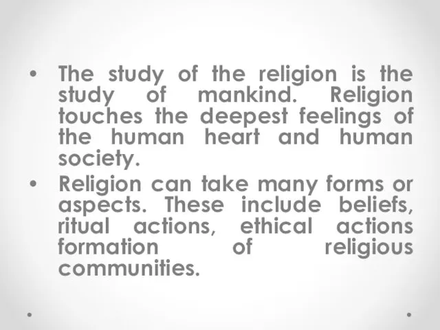 The study of the religion is the study of mankind. Religion touches the