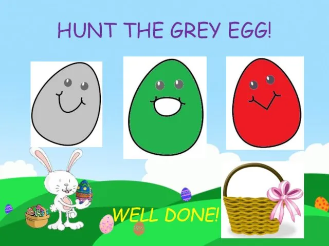 HUNT THE GREY EGG! WELL DONE!