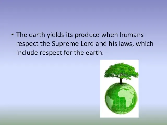 The earth yields its produce when humans respect the Supreme