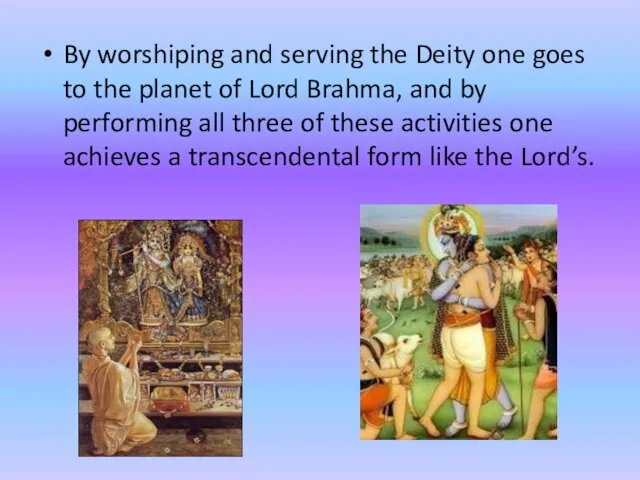 By worshiping and serving the Deity one goes to the