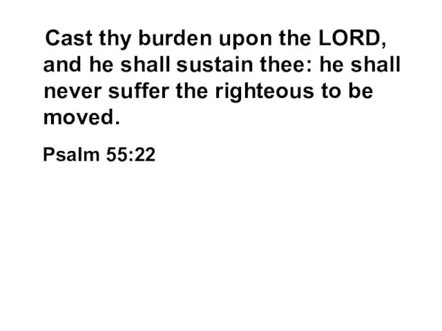 Cast thy burden upon the LORD, and he shall sustain