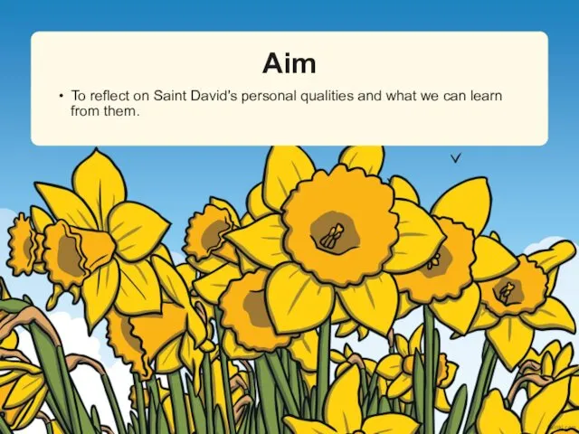 Aim To reflect on Saint David's personal qualities and what we can learn from them.