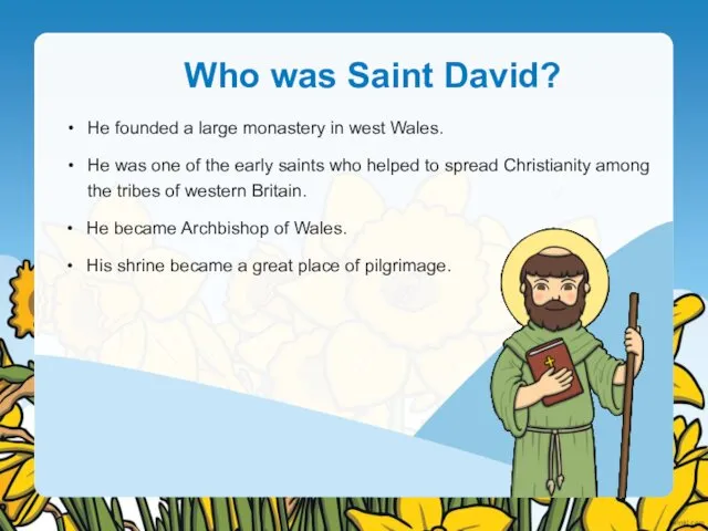 Who was Saint David? He became Archbishop of Wales. His