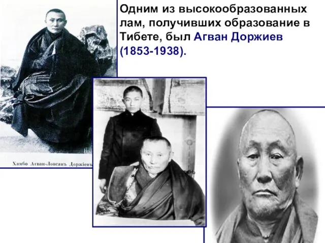 Одним из высокообразованных лам, получивших образование в Тибете, был Агван Доржиев (1853-1938).