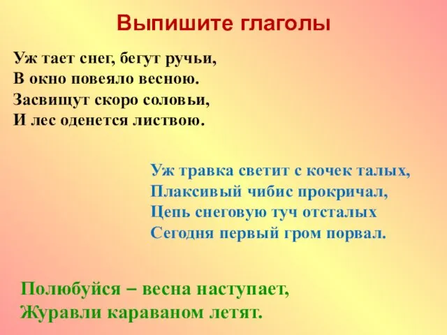 Выпишите глаголы Уж тает снег, бегут ручьи, В окно повеяло весною. Засвищут скоро