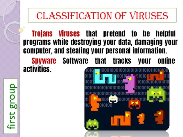 Classification of viruses Trojans Viruses that pretend to be helpful programs while destroying