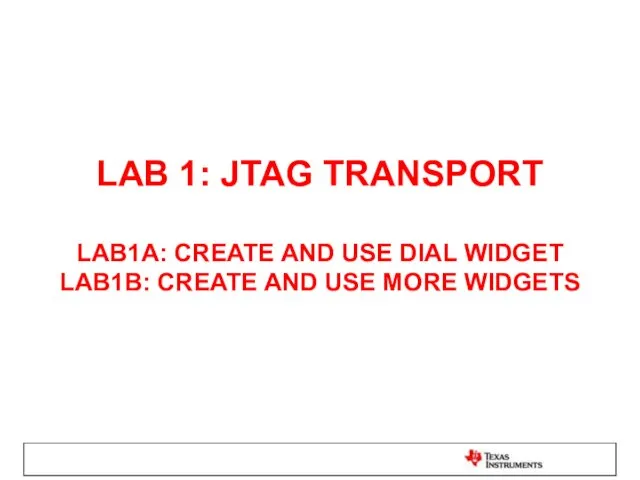 LAB 1: JTAG TRANSPORT LAB1A: CREATE AND USE DIAL WIDGET LAB1B: CREATE AND USE MORE WIDGETS