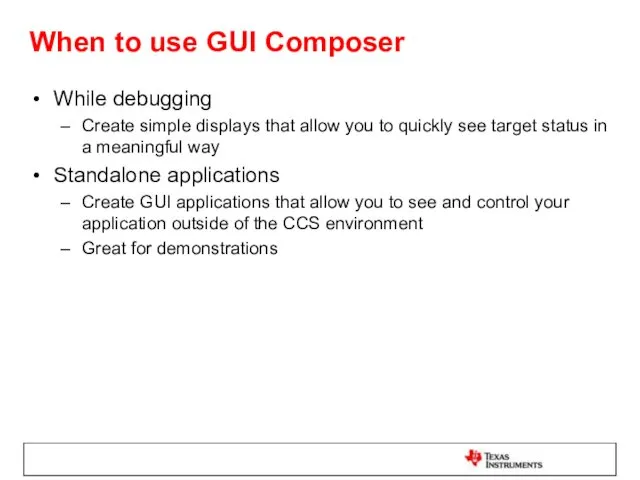 When to use GUI Composer While debugging Create simple displays