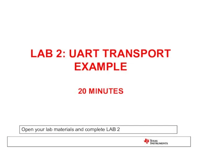LAB 2: UART TRANSPORT EXAMPLE 20 MINUTES Open your lab materials and complete LAB 2