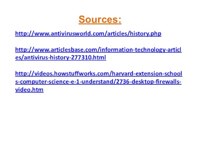 Sources: http://www.antivirusworld.com/articles/history.php http://www.articlesbase.com/information-technology-articles/antivirus-history-277310.html http://videos.howstuffworks.com/harvard-extension-schools-computer-science-e-1-understand/2736-desktop-firewalls-video.htm