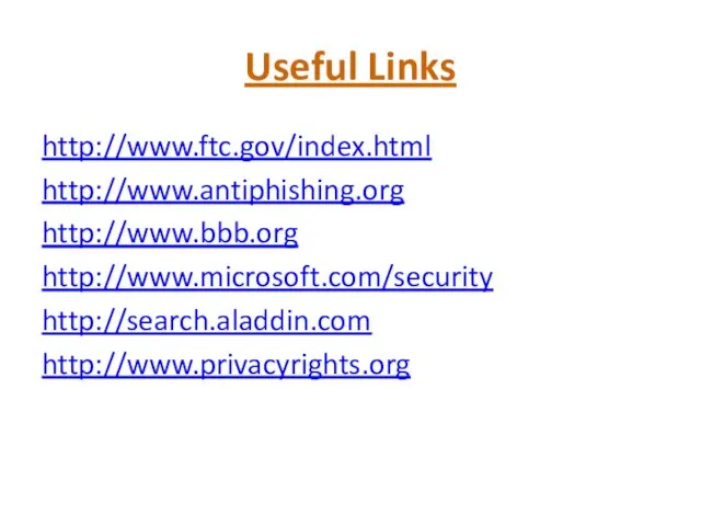 Useful Links http://www.ftc.gov/index.html http://www.antiphishing.org http://www.bbb.org http://www.microsoft.com/security http://search.aladdin.com http://www.privacyrights.org