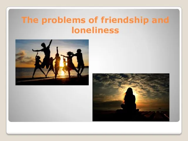 The problems of friendship and loneliness
